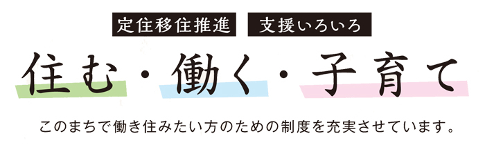 定住移住推進　支援いろいろ　住む・働く・子育て